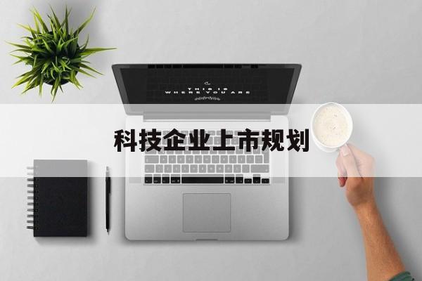 文昌市科技企业上市规划(大型科技企业 上市)